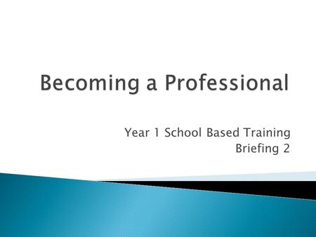 Year 1 School Based Training Briefing 2. Have you: developed an understanding of how children learn? developed an understanding of the range and diversity.