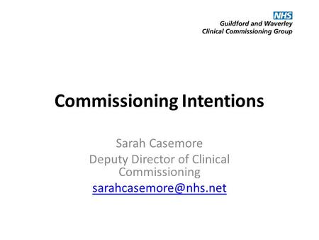Commissioning Intentions Sarah Casemore Deputy Director of Clinical Commissioning
