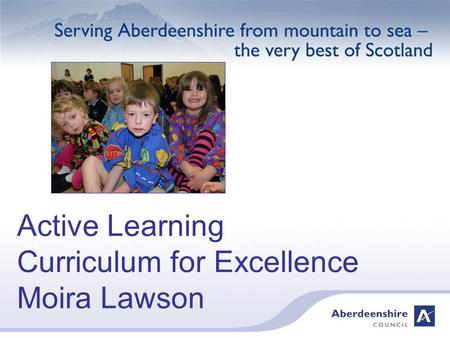 Active Learning Curriculum for Excellence Moira Lawson.