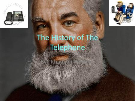 The History of The Telephone By : Khadijah Williams.