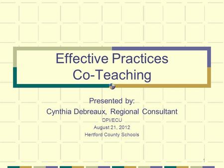 Effective Practices Co-Teaching Presented by: Cynthia Debreaux, Regional Consultant DPI/ECU August 21, 2012 Hertford County Schools 1.