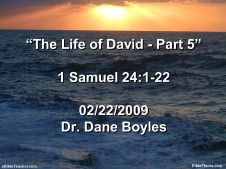 “The Life of David - Part 5” 1 Samuel 24: /22/2009 Dr