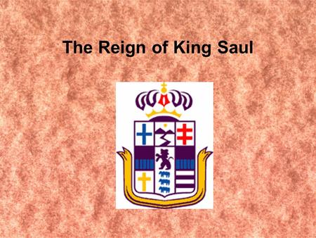 The Reign of King Saul. Desire for a King Samuel was growing old and his sons were wicked. Israel wanted a king instead of another judge. Israel was,