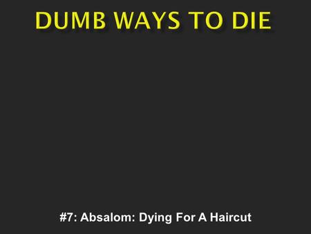 #7: Absalom: Dying For A Haircut.  Dad won’t let son use car until he cuts his long hair.