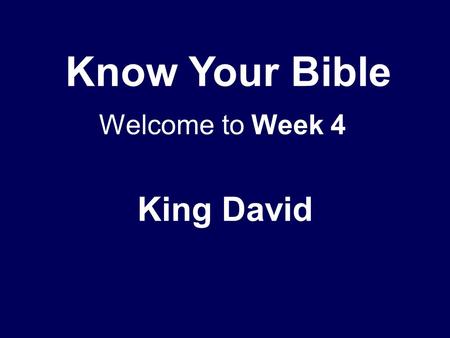 Know Your Bible King David Welcome to Week 4. Context Entry into promised land Judges – c.1300 – 1000 BC Samuel reluctantly agrees to request for a.