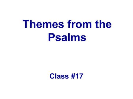 Themes from the Psalms Class #17. The Psalms and Honest Worship From Psalms I have learned that I can rightfully bring to God whatever I feel about Him.