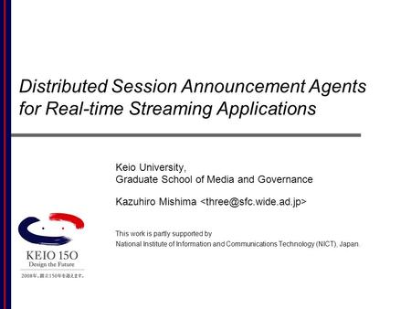 Distributed Session Announcement Agents for Real-time Streaming Applications Keio University, Graduate School of Media and Governance Kazuhiro Mishima.
