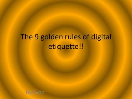 The 9 golden rules of digital etiquette!! By Evon.