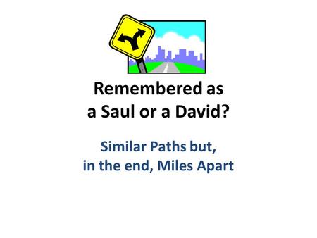 Remembered as a Saul or a David? Similar Paths but, in the end, Miles Apart.