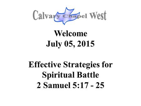 Welcome July 05, 2015 Effective Strategies for Spiritual Battle 2 Samuel 5:17 - 25.
