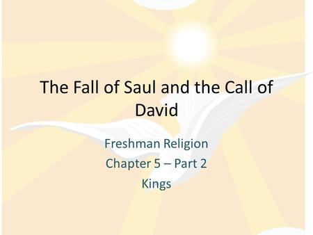 The Fall of Saul and the Call of David Freshman Religion Chapter 5 – Part 2 Kings.