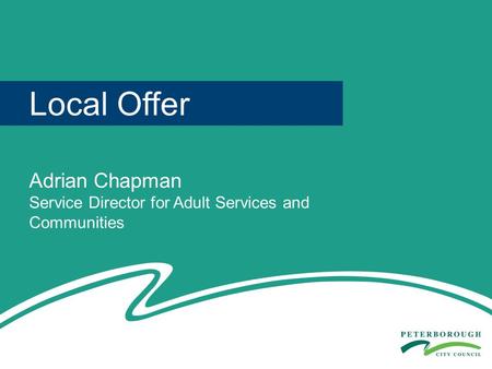 Local Offer Adrian Chapman Service Director for Adult Services and Communities.