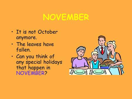 NOVEMBER It is not October anymore. The leaves have fallen. Can you think of any special holidays that happen in NOVEMBER?