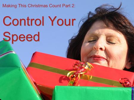 Making This Christmas Count Part 2: Control Your Speed.