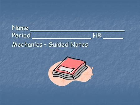 Name ________________________ Period _______________ HR _____ Mechanics – Guided Notes.