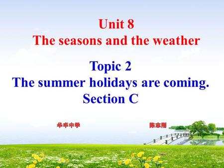 Unit 8 The seasons and the weather Topic 2 The summer holidays are coming. Section C.
