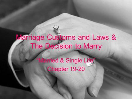 Marriage Customs and Laws & The Decision to Marry “Married & Single Life” Chapter 19-20.