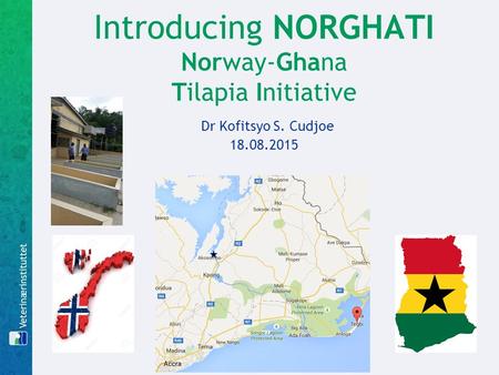 Introducing NORGHATI Norway-Ghana Tilapia Initiative Dr Kofitsyo S. Cudjoe 18.08.2015.
