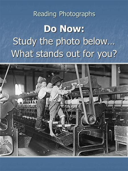 Reading Photographs Do Now: Study the photo below… What stands out for you?