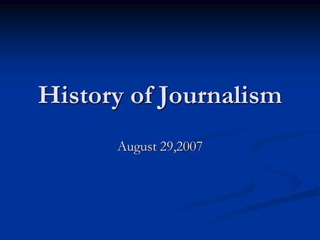 History of Journalism August 29,2007. America’s First Newspapers One sheet One sheet Letters, essays—very little news Letters, essays—very little news.