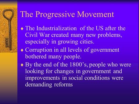 The Progressive Movement  The Industrialization of the US after the Civil War created many new problems, especially in growing cities.  Corruption in.