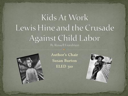 Author’s Chair Susan Burton ELED 310. Using the photographer's work throughout, Freedman provides a documentary account of child labor in America during.