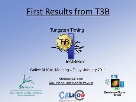 First Results from T3B Calice AHCAL Meeting – Desy, January 2011 Christian Soldner Max-Planck-Institute for Physics.