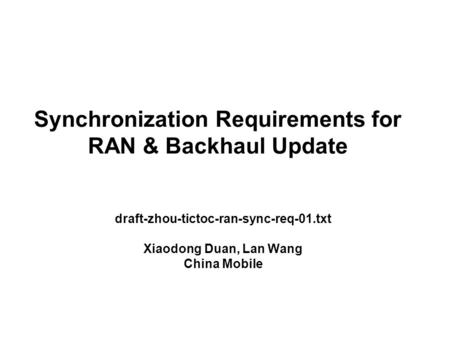 Synchronization Requirements for RAN & Backhaul Update draft-zhou-tictoc-ran-sync-req-01.txt Xiaodong Duan, Lan Wang China Mobile.