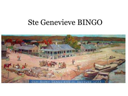 Ste Genevieve BINGO. Add these phrases to the boxes in your bingo boards! Gallery Lead Pirogue Festivals Village Buckskin Salt Pierre Laclede Calico Voyageurs.