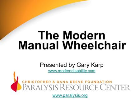 Www.paralysis.orgwww.paralysis.org Presented by Gary Karp lifeonwheels.org The Modern Manual Wheelchair www.paralysis.org Presented by Gary Karp www.moderndisability.com.