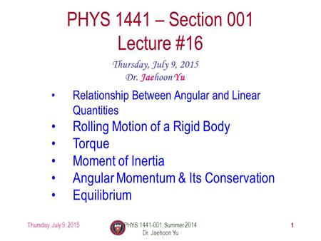 Thursday, July 9, 2015PHYS 1441-001, Summer 2014 Dr. Jaehoon Yu 1 PHYS 1441 – Section 001 Lecture #16 Thursday, July 9, 2015 Dr. Jaehoon Yu Relationship.