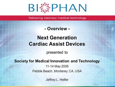 Next Generation Cardiac Assist Devices Society for Medical Innovation and Technology 11-14 May 2006 Pebble Beach, Monterey, CA, USA presented to Jeffrey.