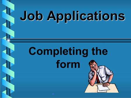 Job Applications Completing the form JOB APPLICATION AN EMPLOYMENT FORM THAT REQUESTS PERSONAL INFORMATION ABOUT AN INDIVIDUAL.