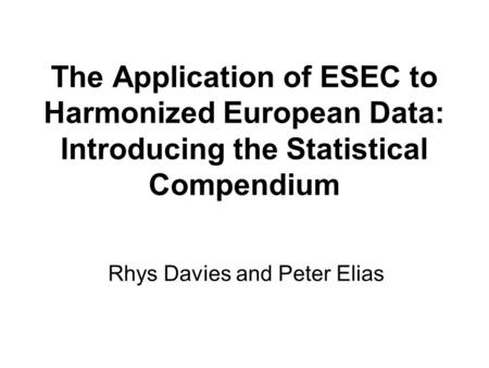 The Application of ESEC to Harmonized European Data: Introducing the Statistical Compendium Rhys Davies and Peter Elias.