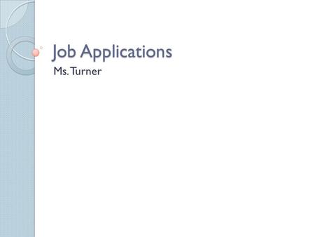Job Applications Ms. Turner. Purpose of Job Application To be hired for a job Standardized way for employers to obtain information.