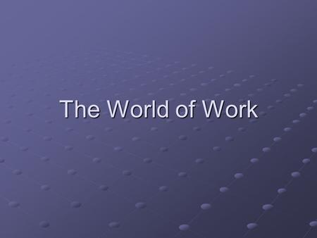 The World of Work. Learning Objectives Identify characteristics employers look for in employees. Describe how to prepare a resume, write a cover letter,