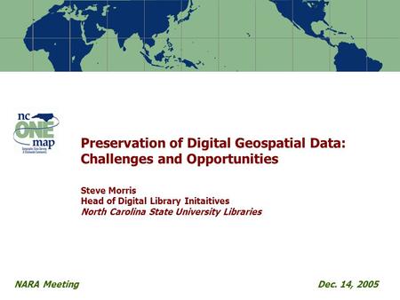 Preservation of Digital Geospatial Data: Challenges and Opportunities Steve Morris Head of Digital Library Initaitives North Carolina State University.
