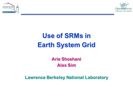 1 Use of SRMs in Earth System Grid Arie Shoshani Alex Sim Lawrence Berkeley National Laboratory.