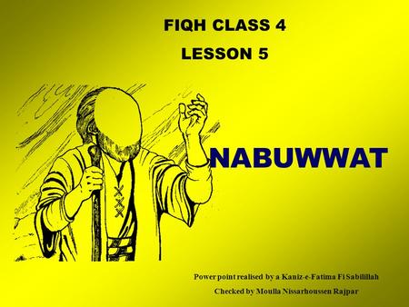 FIQH CLASS 4 LESSON 5 NABUWWAT Power point realised by a Kaniz-e-Fatima Fi Sabilillah Checked by Moulla Nissarhoussen Rajpar.
