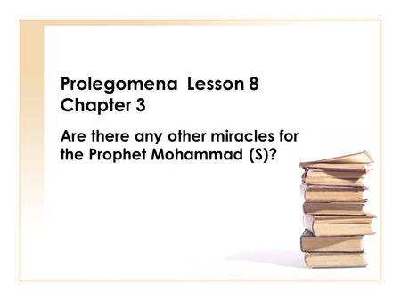 Prolegomena Lesson 8 Chapter 3 Are there any other miracles for the Prophet Mohammad (S)?