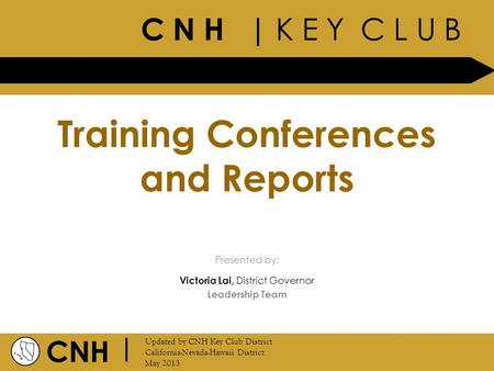 C N H | K E Y C L U B CNH | Updated by CNH Key Club District California-Nevada-Hawaii District May 2013 Presented by: Training Conferences and Reports.