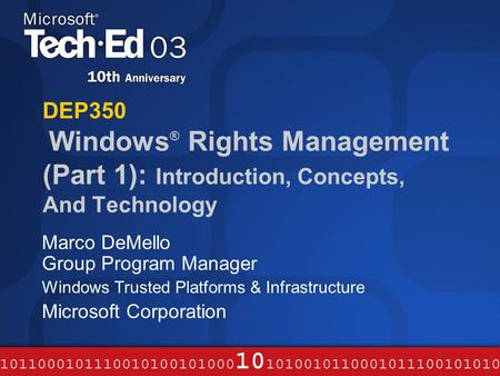 DEP350 Windows ® Rights Management (Part 1): Introduction, Concepts, And Technology Marco DeMello Group Program Manager Windows Trusted Platforms & Infrastructure.