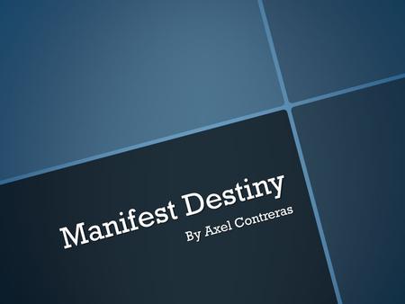 Manifest Destiny By Axel Contreras. Oregon Country  Where is it? Huge area of land between pacific ocean and rocky mountains  States that it came from.