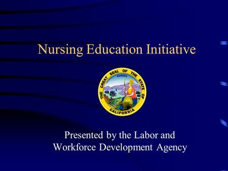 Nursing Education Initiative Presented by the Labor and Workforce Development Agency.