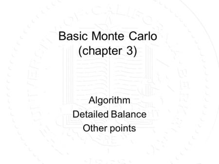 Basic Monte Carlo (chapter 3) Algorithm Detailed Balance Other points.