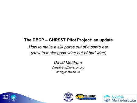 The DBCP – GHRSST Pilot Project: an update How to make a silk purse out of a sow’s ear (How to make good wine out of bad wine) David Meldrum