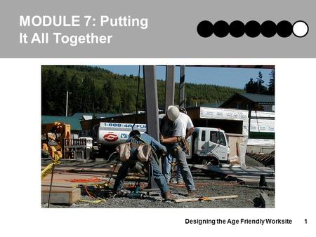 Designing the Age Friendly Worksite1 MODULE 7: Putting It All Together.