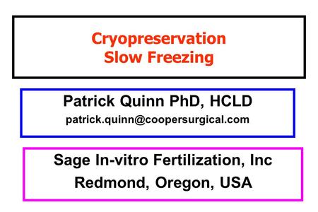 Cryopreservation Slow Freezing Patrick Quinn PhD, HCLD Sage In-vitro Fertilization, Inc Redmond, Oregon, USA.