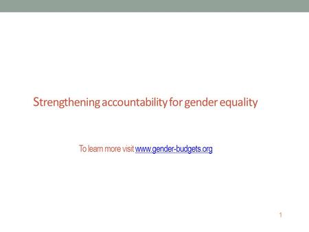 1 S trengthening accountability for gender equality To learn more visit www.gender-budgets.orgwww.gender-budgets.org.