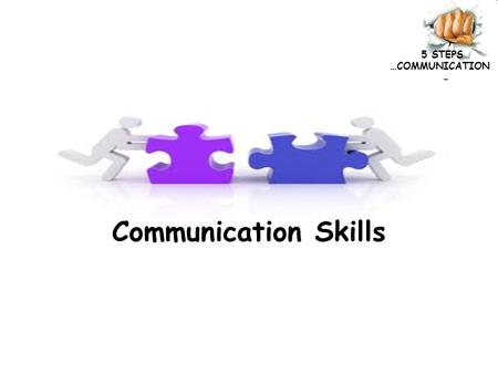 5 STEPS …COMMUNICATION Communication Skills. 5 STEPS …COMMUNICATION “We cannot solve our problems with the same thinking we used when we created them”
